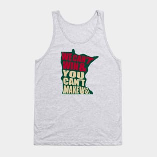 We Can't Win & You Can't Make Us! - Minnesota hockey Tank Top